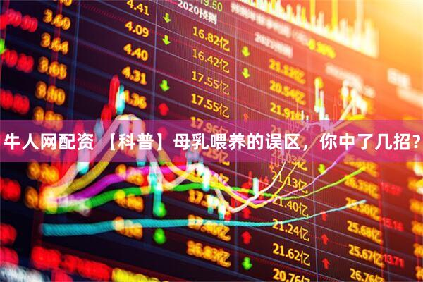 牛人网配资 【科普】母乳喂养的误区，你中了几招？